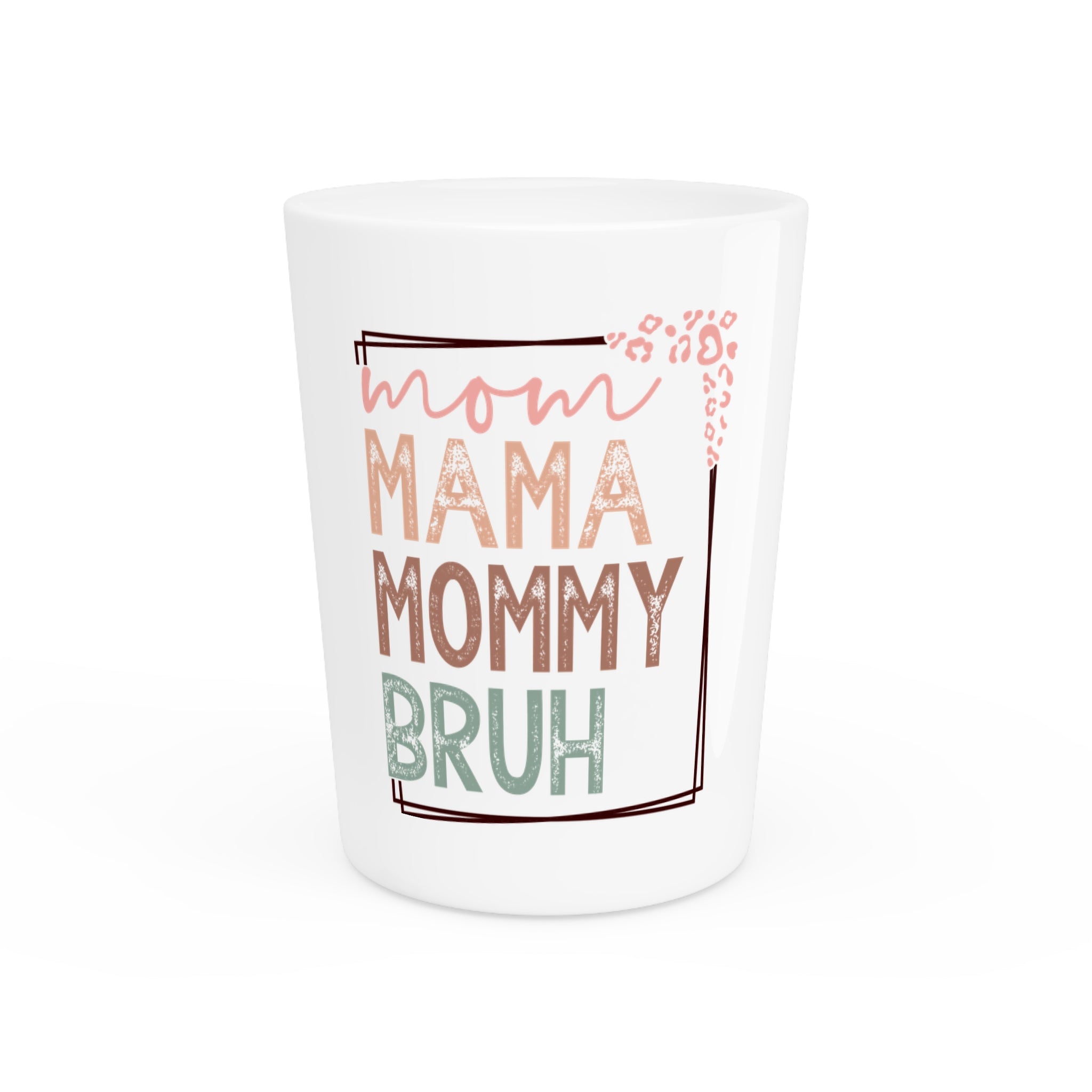 Cute Mom Shot Glass - Fun 'Mom, Mama, Mommy, Bruh' Design